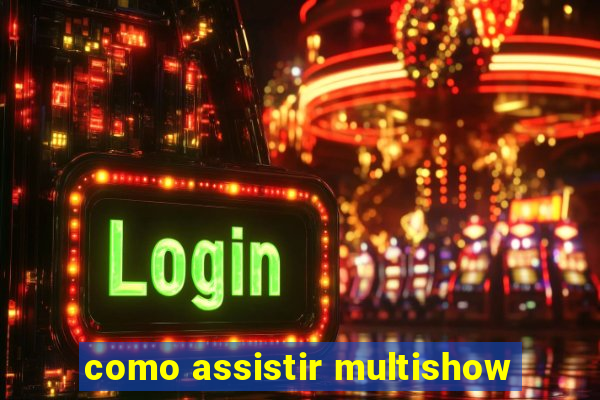 como assistir multishow